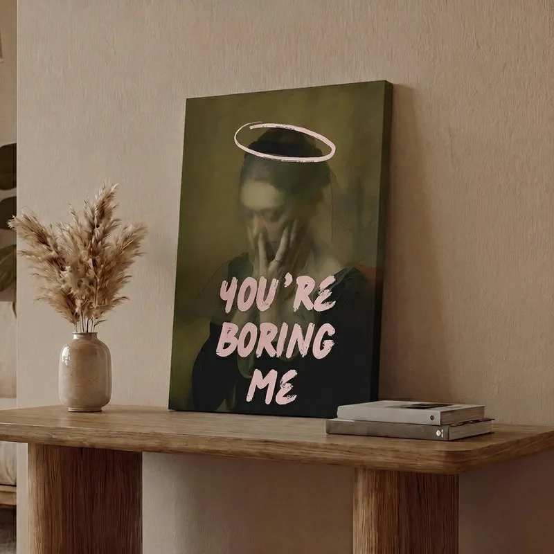 You're Boring Me Wall Art media 1