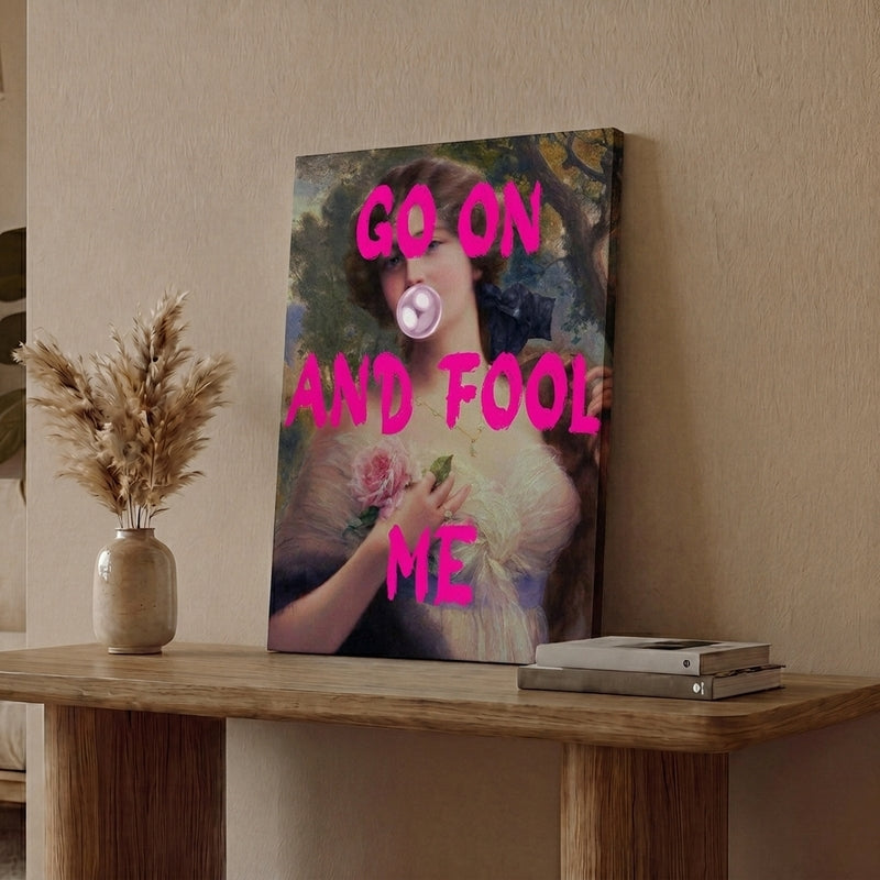 Go On & Fool Me Wall Art